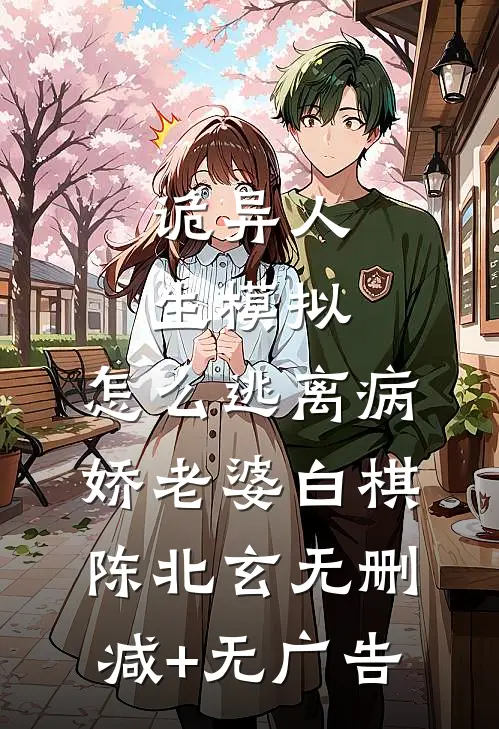 诡异人生模拟：怎么逃离病娇老婆白棋陈北玄无删减+无广告