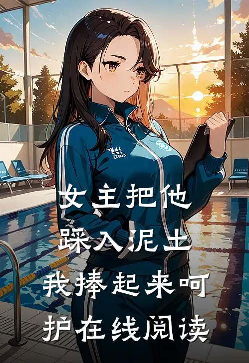 女主把他踩入泥土，我捧起来呵护在线阅读