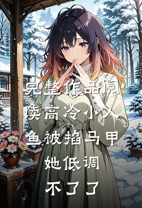 完整作品阅读高冷小人鱼被掐马甲，她低调不了了