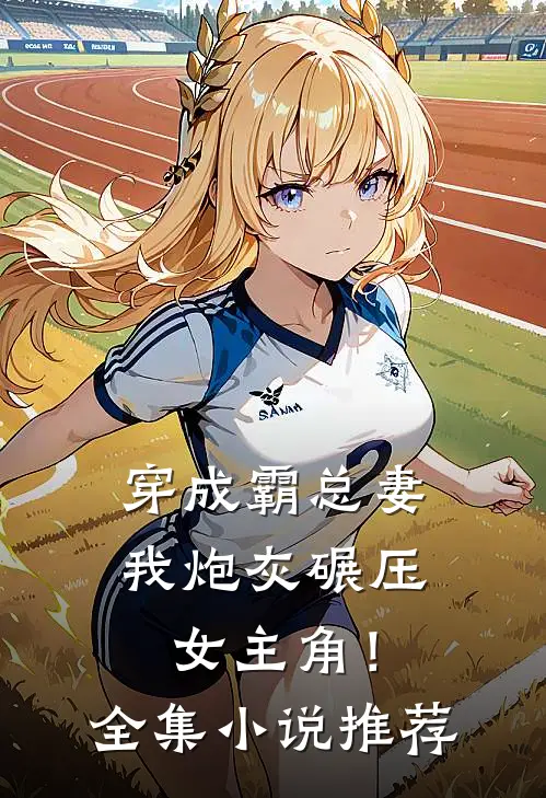 穿成霸总妻，我炮灰碾压女主角！全集小说推荐