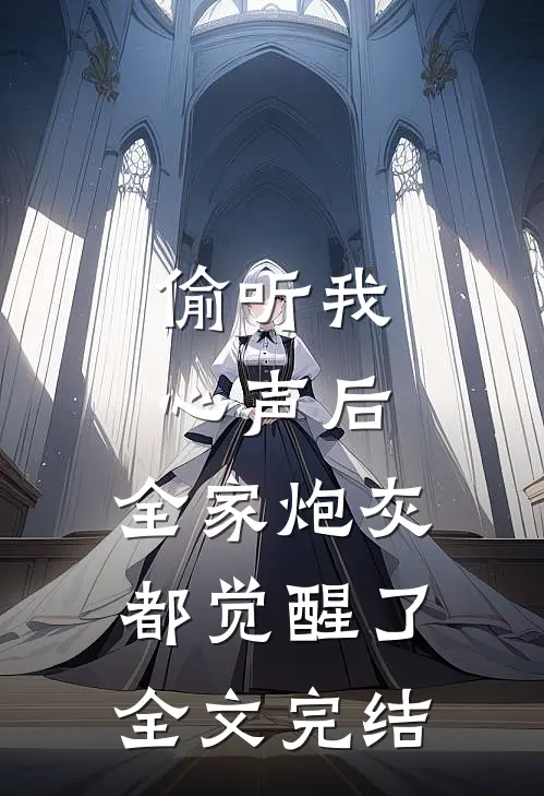 偷听我心声后，全家炮灰都觉醒了全文完结