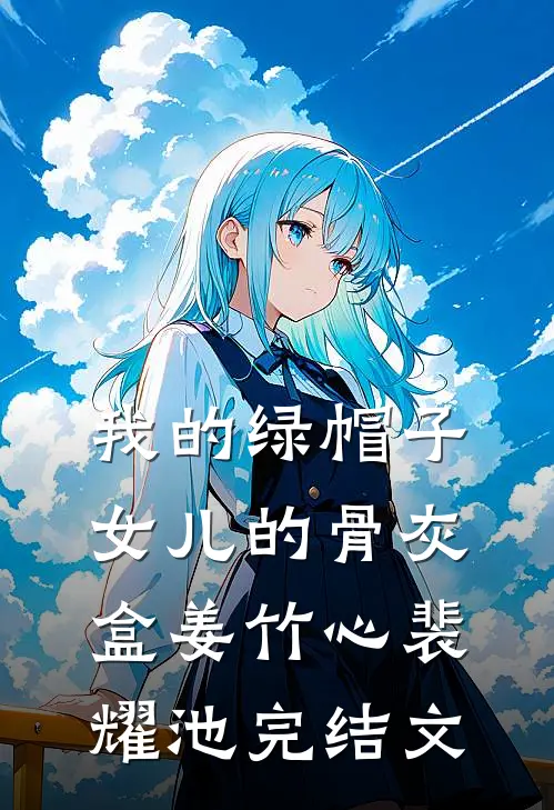 我的绿帽子，女儿的骨灰盒姜竹心裴耀池完结文