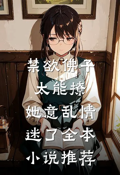 禁欲佛子太能撩，她意乱情迷了全本小说推荐