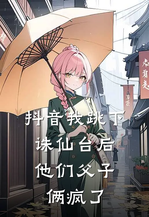 抖音我跳下诛仙台后，他们父子俩疯了