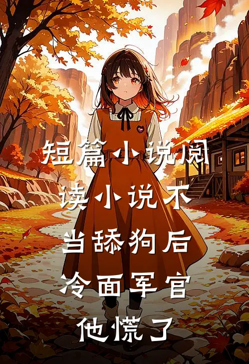 短篇小说阅读小说不当舔狗后,冷面军官他慌了