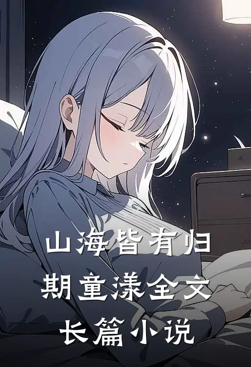 山海皆有归期童漾全文长篇小说