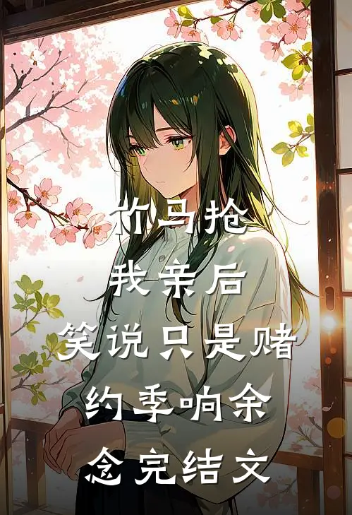 竹马抢我亲后， 笑说只是赌约季响余念完结文
