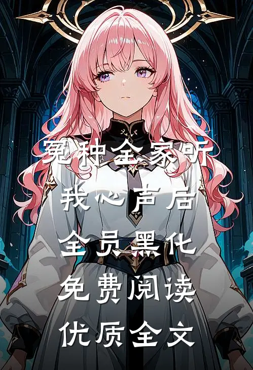 冤种全家听我心声后全员黑化免费阅读优质全文