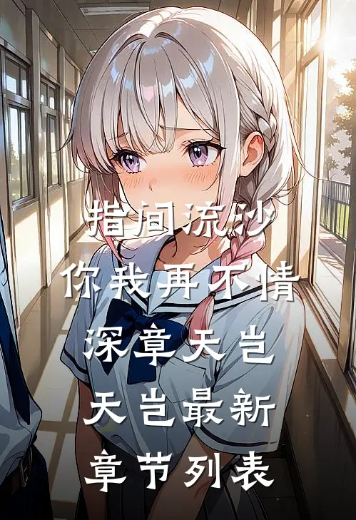 指间流沙，你我再不情深章天岂天岂最新章节列表