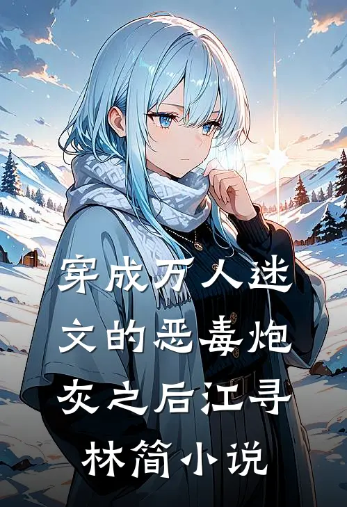 穿成万人迷文的恶毒炮灰之后江寻林简小说