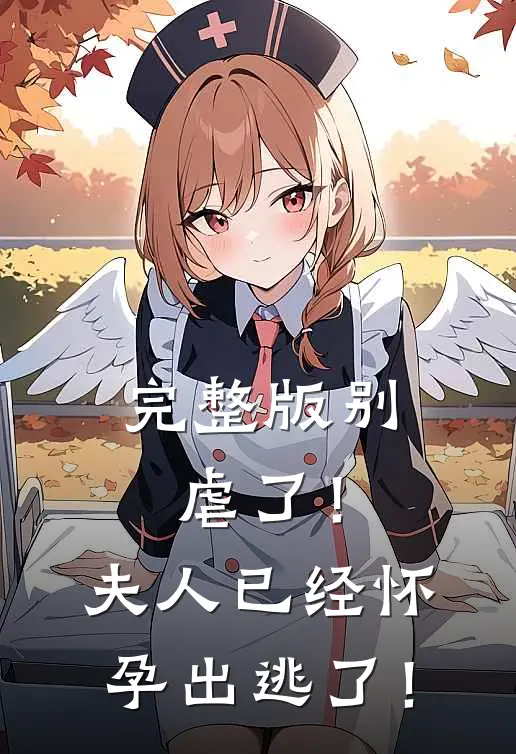 完整版别虐了！夫人已经怀孕出逃了！