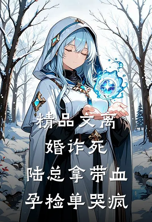 精品文离婚诈死，陆总拿带血孕检单哭疯