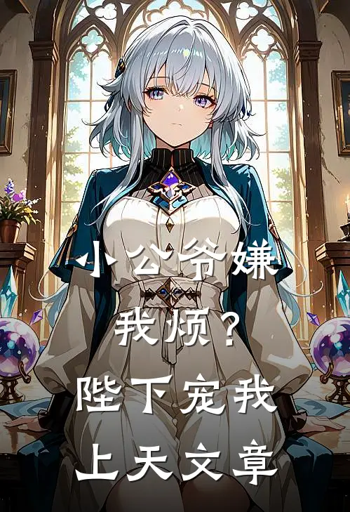 小公爷嫌我烦？陛下宠我上天文章