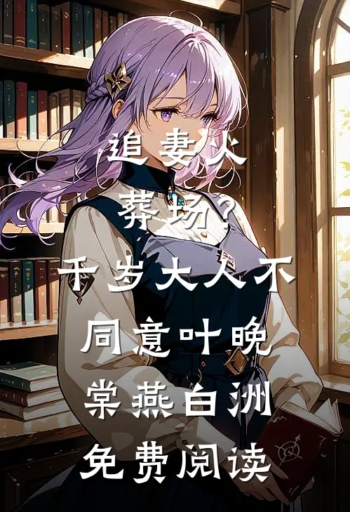 追妻火葬场？千岁大人不同意(叶晚棠燕白洲)免费阅读