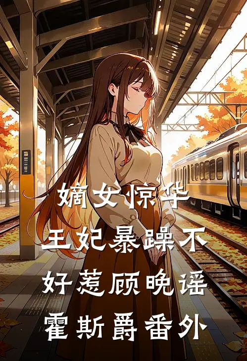 嫡女惊华：王妃暴躁不好惹顾晚谣霍斯爵 番外