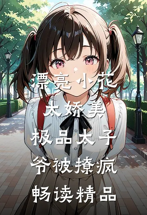 漂亮小花太娇美，极品太子爷被撩疯畅读精品