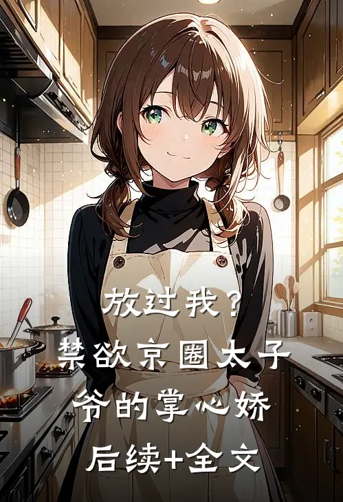 放过我？禁欲京圈太子爷的掌心娇后续+全文