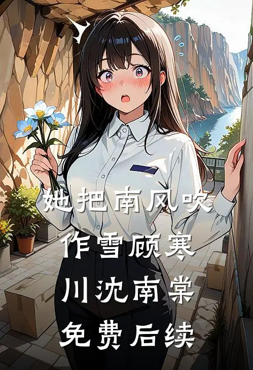 她把南风吹作雪顾寒川沈南棠免费后续