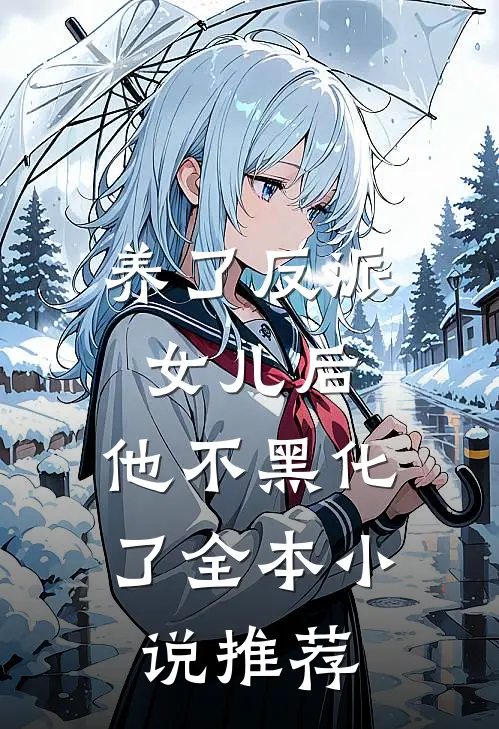 养了反派女儿后，他不黑化了全本小说推荐