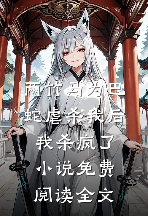 两竹马为巴蛇虐杀我后，我杀疯了小说免费阅读全文