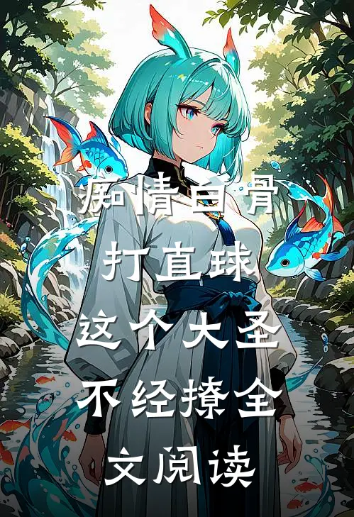 痴情白骨打直球，这个大圣不经撩全文阅读