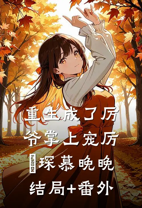 重生成了厉爷掌上宠厉璟琛慕晚晚结局+番外