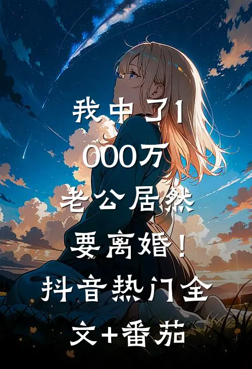 我中了1000万，老公居然要离婚！抖音热门全文+番茄
