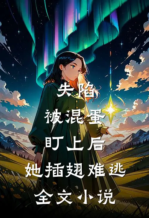 失陷：被混蛋盯上后，她插翅难逃全文小说