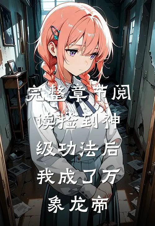 完整章节阅读捡到神级功法后，我成了万象龙帝
