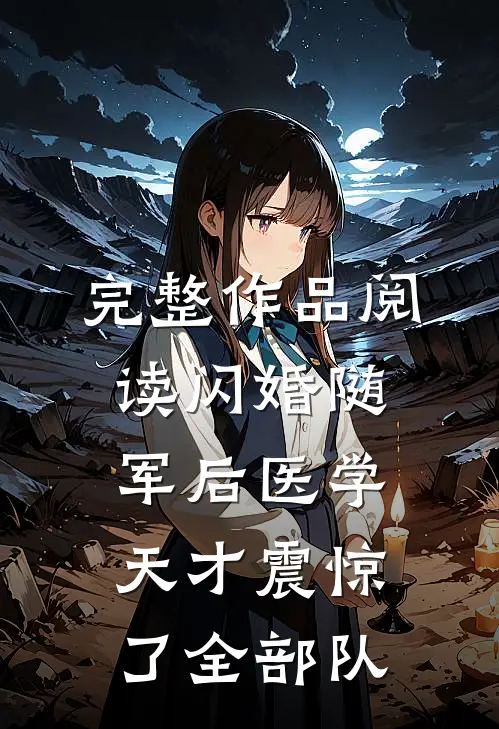 完整作品阅读闪婚随军后医学天才震惊了全部队