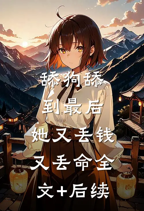 舔狗舔到最后，她又丢钱又丢命全文+后续