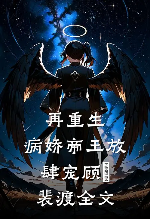 再重生，病娇帝王放肆宠顾姈裴渡全文