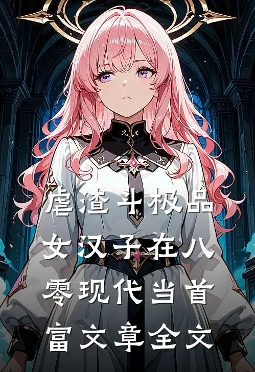 虐渣斗极品，女汉子在八零现代当首富文章全文