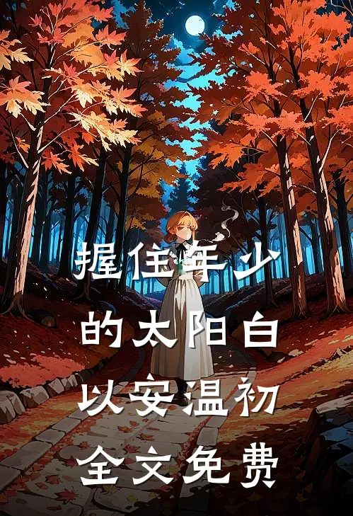 握住年少的太阳白以安温初全文免费