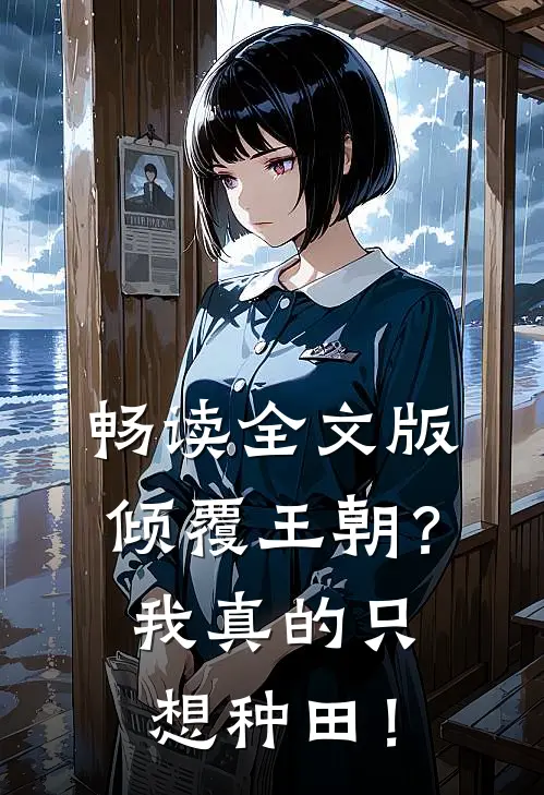 畅读全文版倾覆王朝？我真的只想种田！