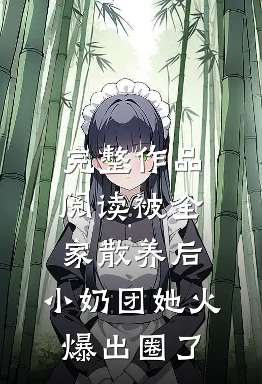 完整作品阅读被全家散养后，小奶团她火爆出圈了