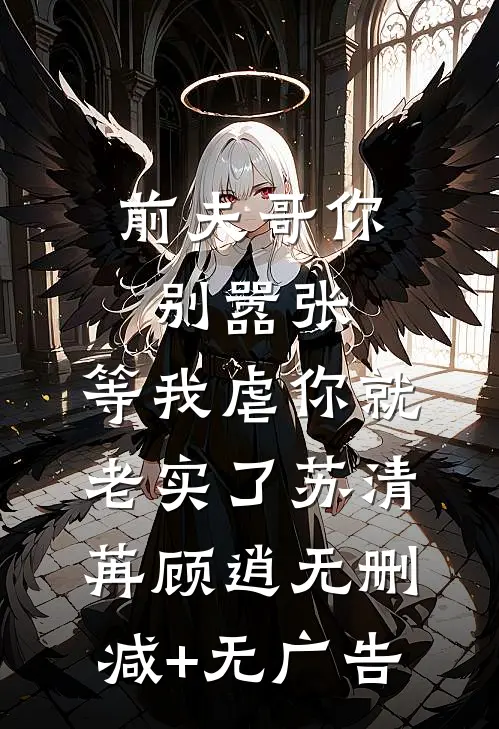 前夫哥你别嚣张，等我虐你就老实了苏清苒顾逍无删减+无广告