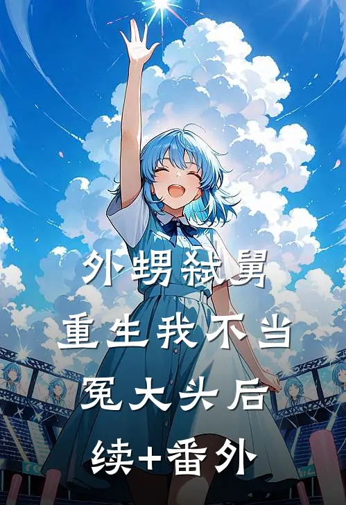 外甥弑舅，重生我不当冤大头后续+番外
