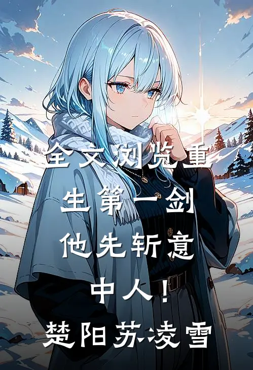 全文浏览重生第一剑，他先斩意中人！楚阳苏凌雪