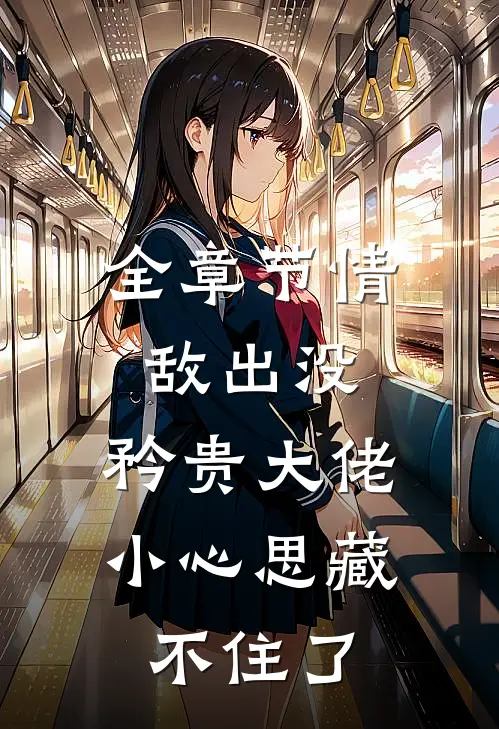 全章节情敌出没，矜贵大佬小心思藏不住了