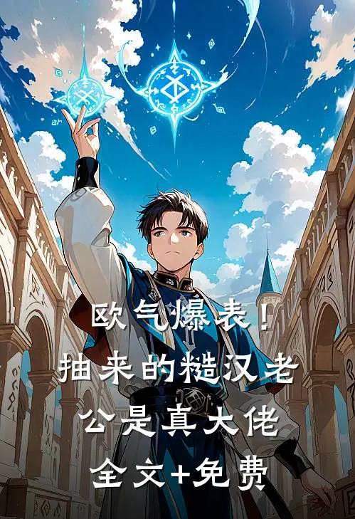 欧气爆表！抽来的糙汉老公是真大佬全文+免费