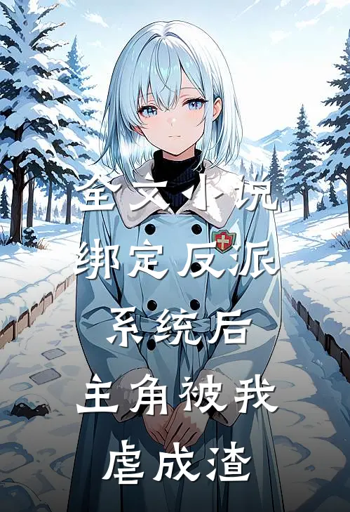 全文小说绑定反派系统后，主角被我虐成渣