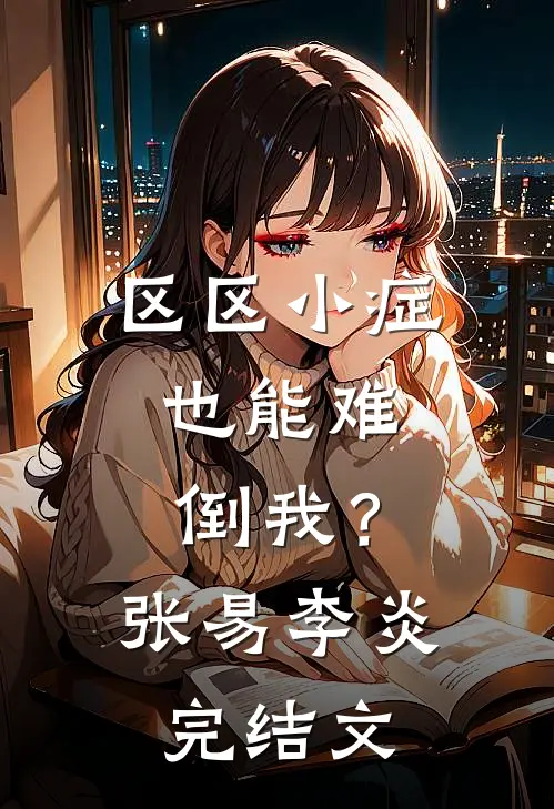 区区小症，也能难倒我？张易李炎完结文