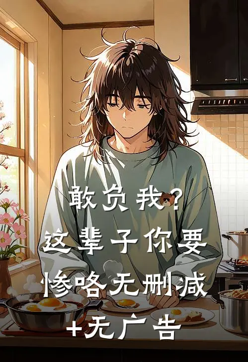 敢负我？这辈子你要惨咯无删减+无广告