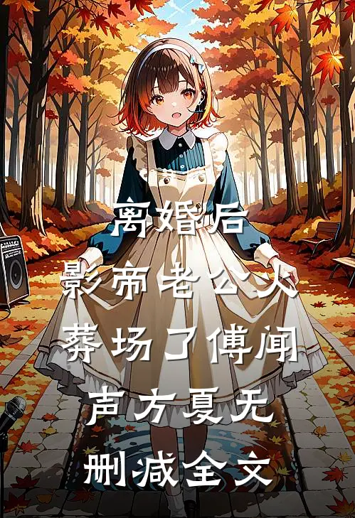 离婚后，影帝老公火葬场了傅闻声方夏无删减全文