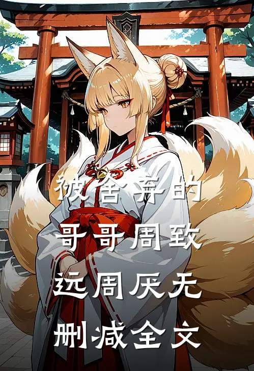 被舍弃的哥哥周致远周厌无删减全文