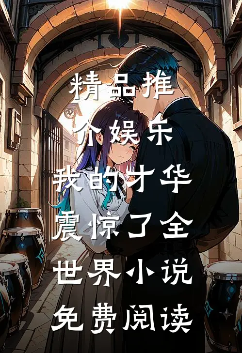 精品推介娱乐:我的才华震惊了全世界小说免费阅读