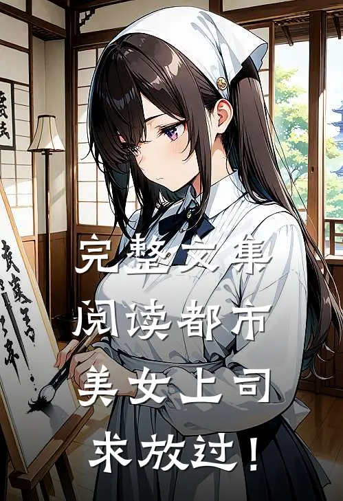 完整文集阅读都市：美女上司，求放过！