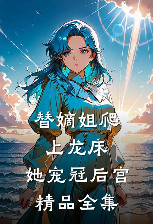 替嫡姐爬上龙床，她宠冠后宫精品全集