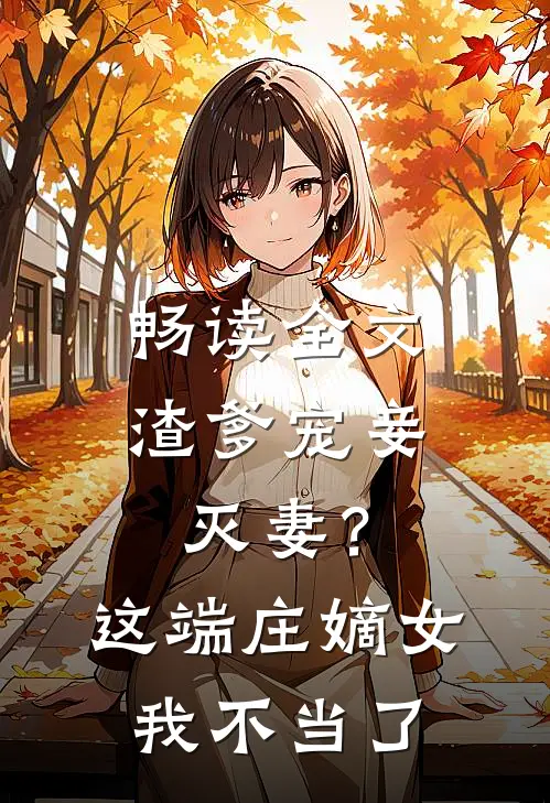 畅读全文渣爹宠妾灭妻？这端庄嫡女我不当了